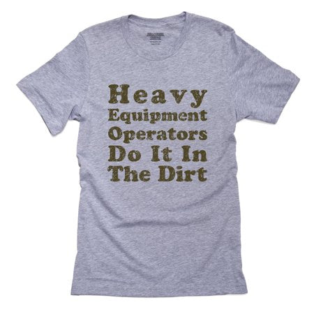 Heavy Equipment Operators Do It In The Dirt Men s Grey T-...